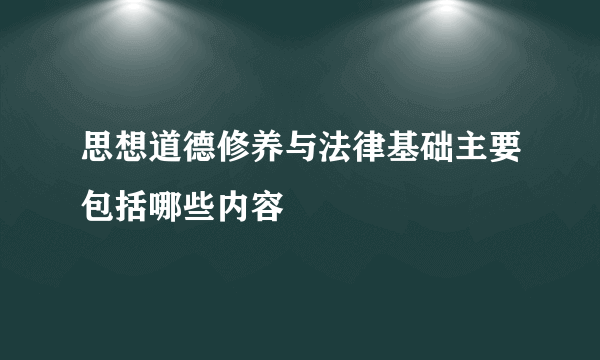 思想道德修养与法律基础主要包括哪些内容