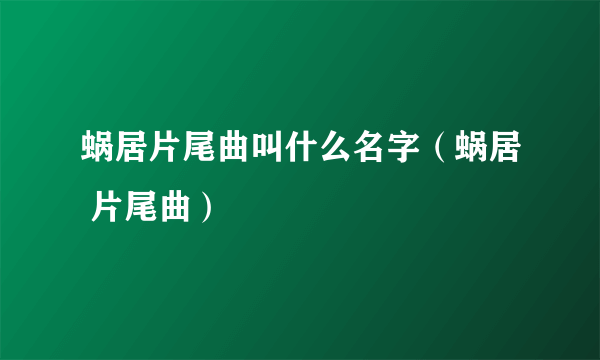 蜗居片尾曲叫什么名字（蜗居 片尾曲）