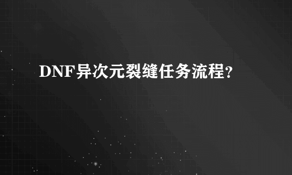 DNF异次元裂缝任务流程？