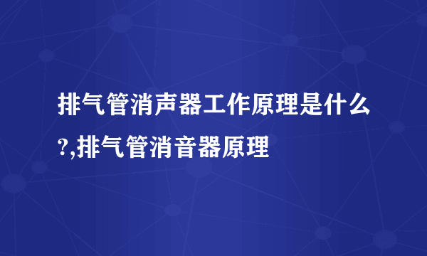 排气管消声器工作原理是什么?,排气管消音器原理