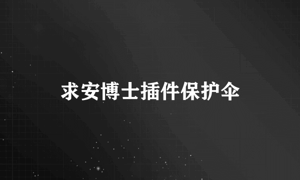 求安博士插件保护伞