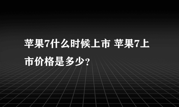 苹果7什么时候上市 苹果7上市价格是多少？