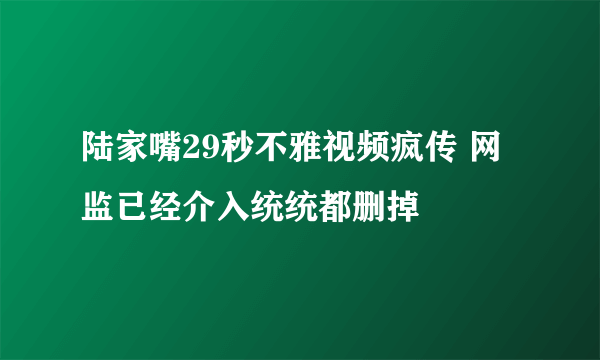 陆家嘴29秒不雅视频疯传 网监已经介入统统都删掉