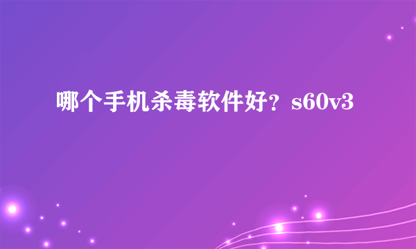 哪个手机杀毒软件好？s60v3