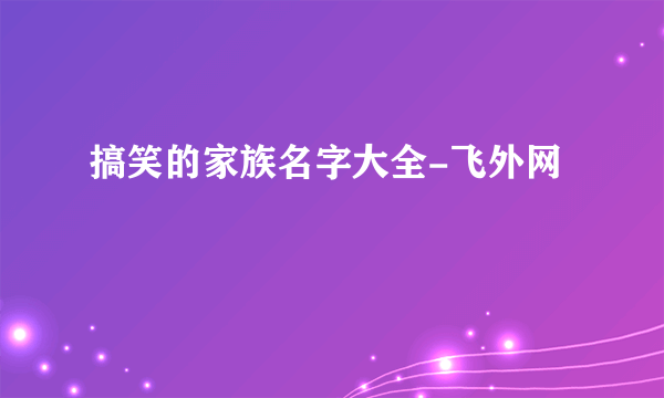 搞笑的家族名字大全-飞外网