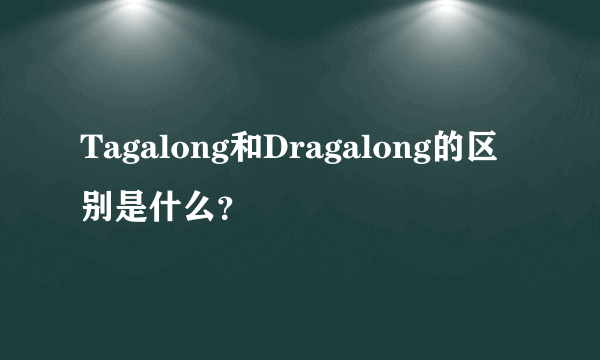 Tagalong和Dragalong的区别是什么？