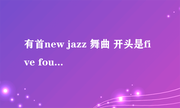 有首new jazz 舞曲 开头是five four three two one的、请问是什么名