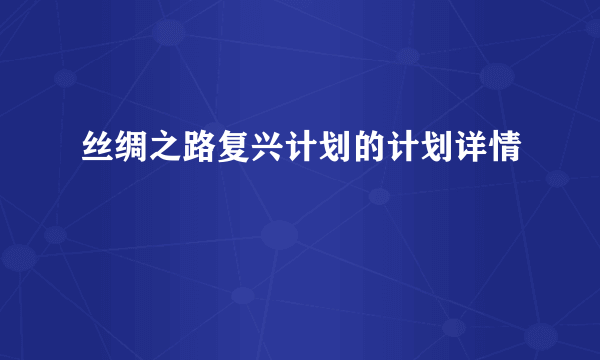 丝绸之路复兴计划的计划详情