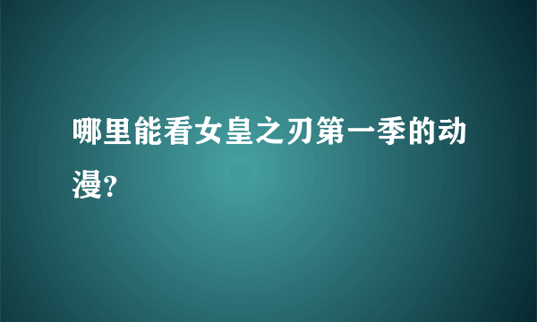 哪里能看女皇之刃第一季的动漫？