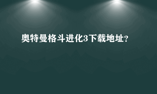 奥特曼格斗进化3下载地址？