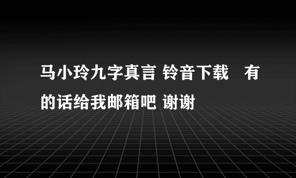 马小玲九字真言 铃音下载   有的话给我邮箱吧 谢谢