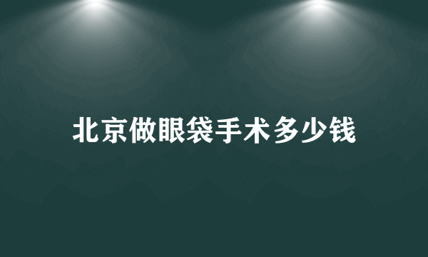 北京做眼袋手术多少钱