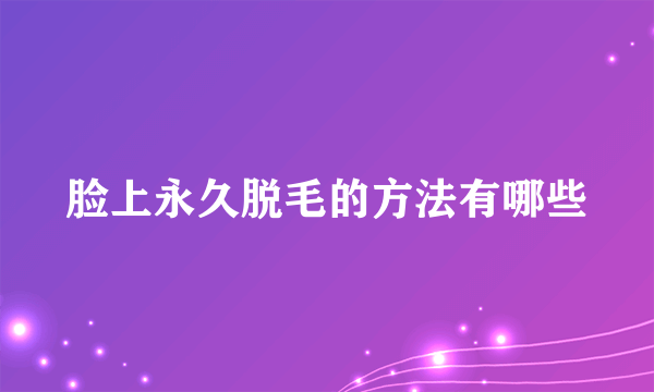 脸上永久脱毛的方法有哪些