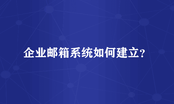 企业邮箱系统如何建立？