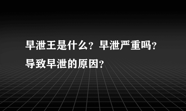 早泄王是什么？早泄严重吗？导致早泄的原因？