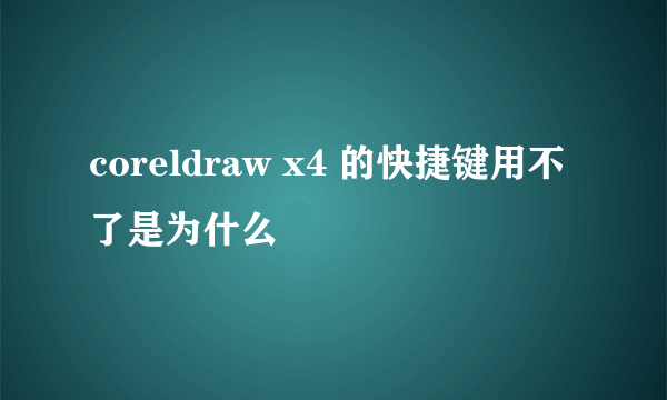 coreldraw x4 的快捷键用不了是为什么