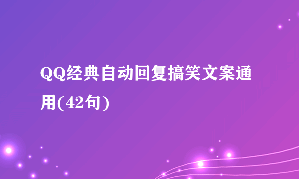 QQ经典自动回复搞笑文案通用(42句)