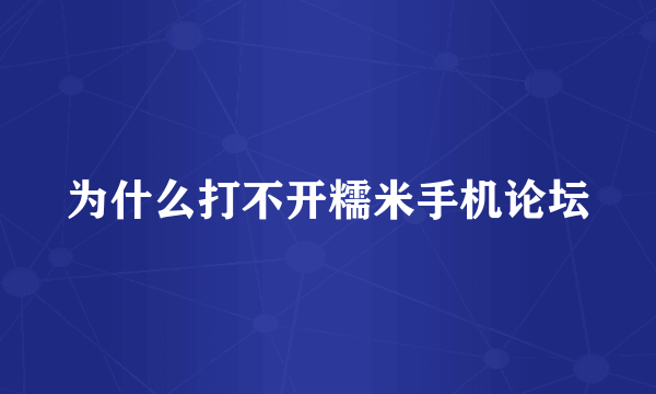 为什么打不开糯米手机论坛