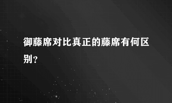 御藤席对比真正的藤席有何区别？