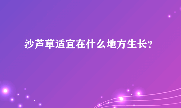 沙芦草适宜在什么地方生长？