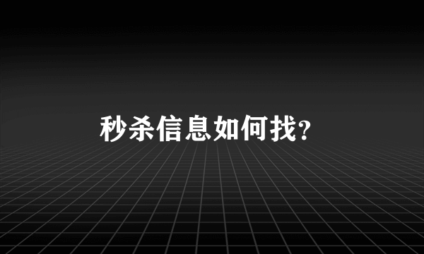 秒杀信息如何找？