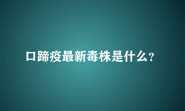 口蹄疫最新毒株是什么？