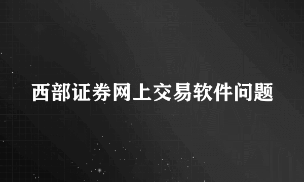 西部证券网上交易软件问题