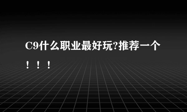 C9什么职业最好玩?推荐一个！！！