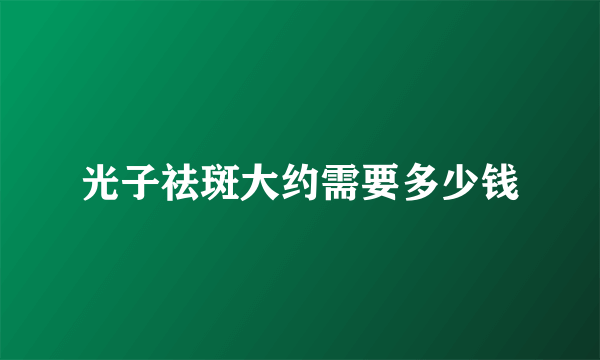 光子祛斑大约需要多少钱