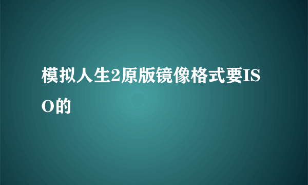 模拟人生2原版镜像格式要ISO的