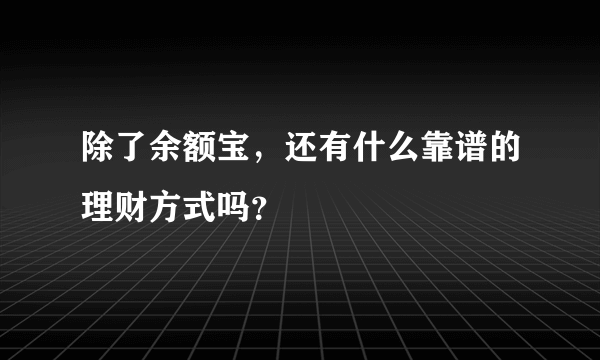 除了余额宝，还有什么靠谱的理财方式吗？