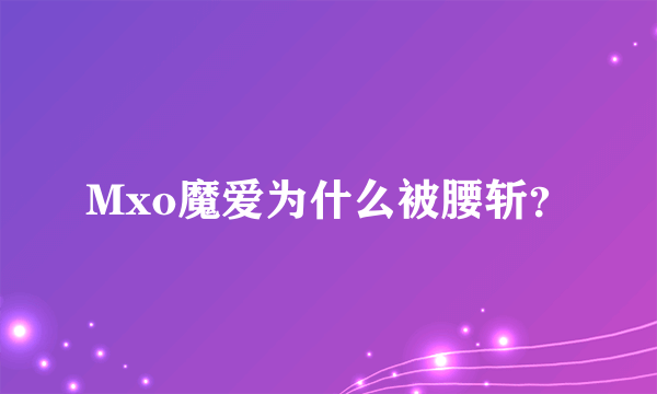 Mxo魔爱为什么被腰斩？