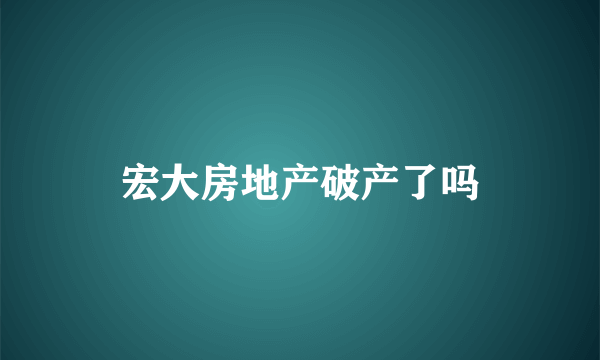 宏大房地产破产了吗