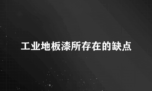 工业地板漆所存在的缺点