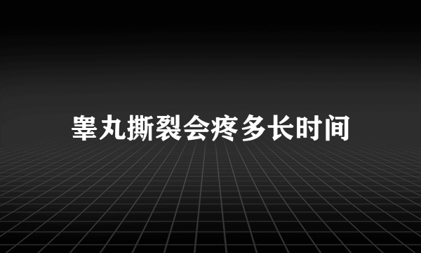 睾丸撕裂会疼多长时间