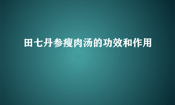 田七丹参瘦肉汤的功效和作用