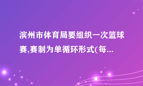 滨州市体育局要组织一次篮球赛,赛制为单循环形式(每两队之间都赛一场)，计划安排28场比赛，应邀请多少支球队参加比赛?学习以下解答过程，并完成填空。设应邀请x支球队参赛，则每队共打___场比赛，比赛总场数用代数式表示为___.根据题意，可列出方程___.整理，得___.解这个方程，得___.合乎实际意义的解为___.答：应邀请___支球队参赛。