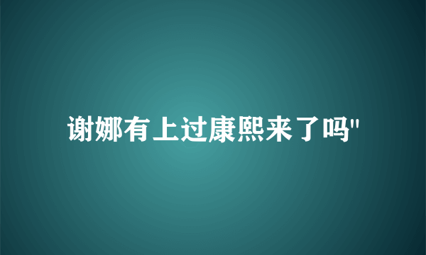 谢娜有上过康熙来了吗