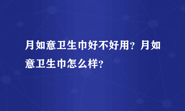 月如意卫生巾好不好用？月如意卫生巾怎么样？