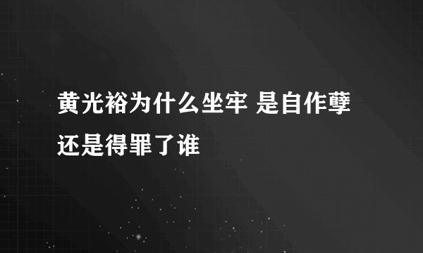 黄光裕为什么坐牢 是自作孽还是得罪了谁