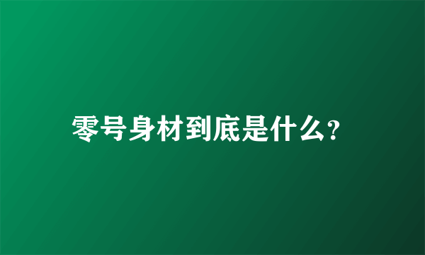 零号身材到底是什么？