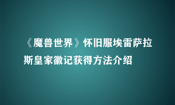 《魔兽世界》怀旧服埃雷萨拉斯皇家徽记获得方法介绍