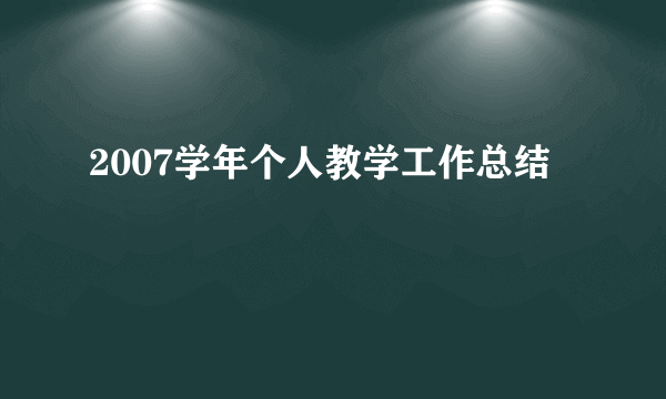 2007学年个人教学工作总结