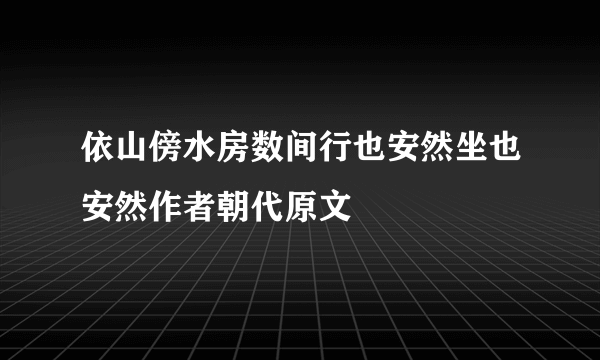 依山傍水房数间行也安然坐也安然作者朝代原文