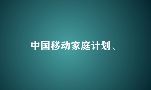 中国移动家庭计划、