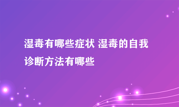 湿毒有哪些症状 湿毒的自我诊断方法有哪些