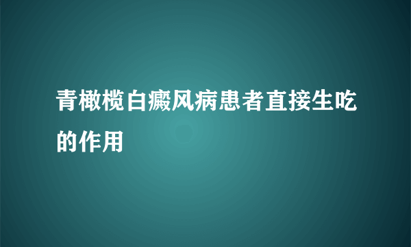 青橄榄白癜风病患者直接生吃的作用