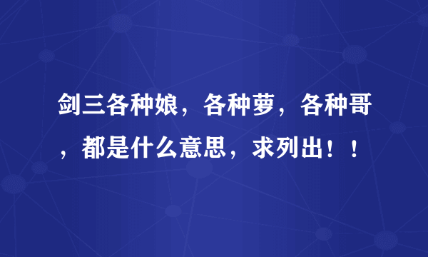 剑三各种娘，各种萝，各种哥，都是什么意思，求列出！！