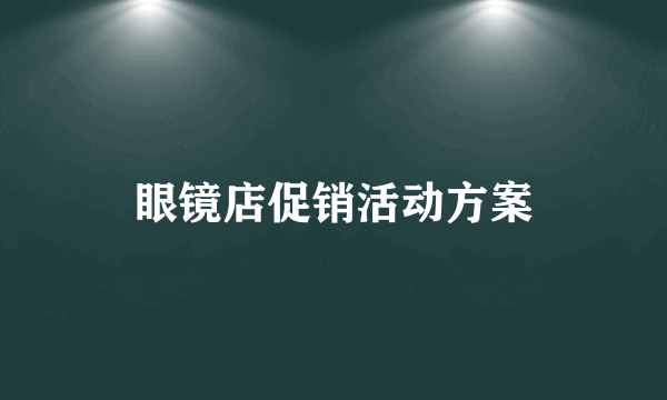 眼镜店促销活动方案