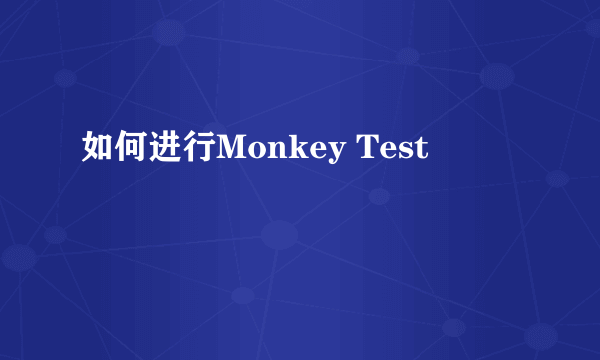 如何进行Monkey Test